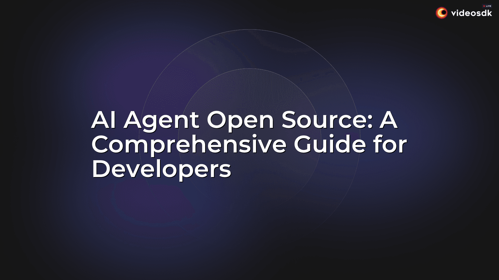 AI Agent Open Source: A Comprehensive Guide for Developers - VideoSDK