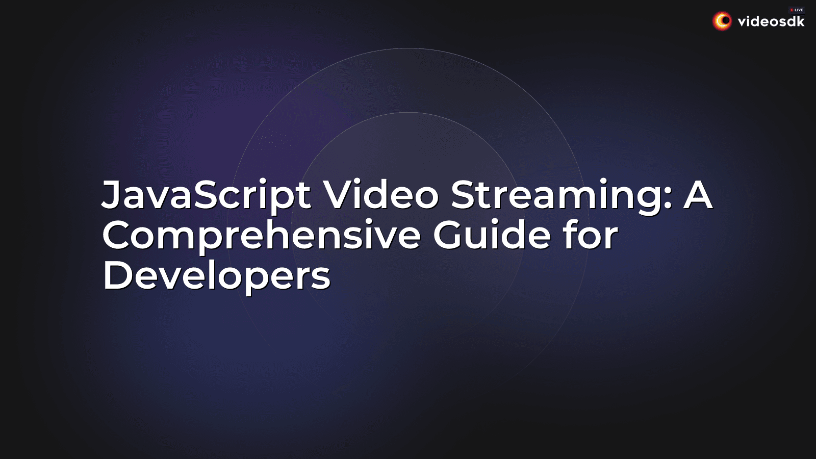 JavaScript Video Streaming: A Comprehensive Guide for Developers - VideoSDK