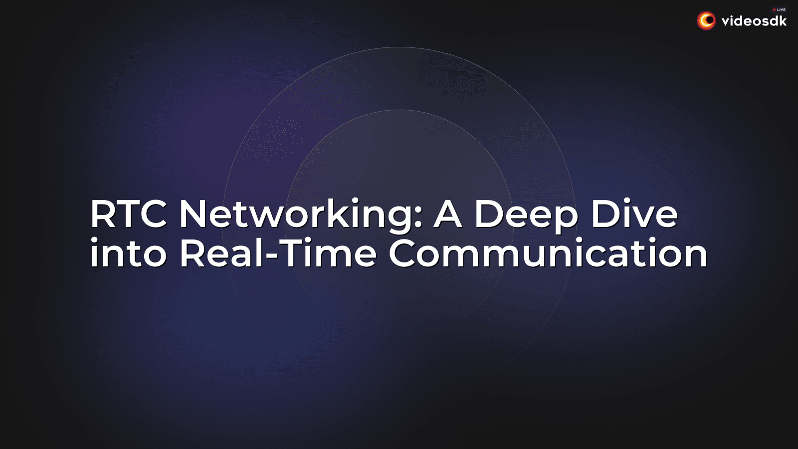 RTC Networking: A Deep Dive into Real-Time Communication - VideoSDK