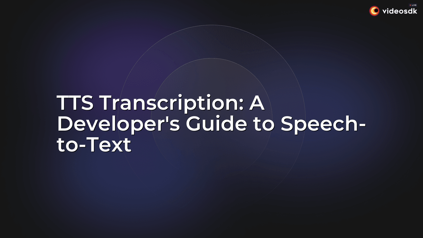 TTS Transcription: A Developer's Guide to Speech-to-Text - VideoSDK
