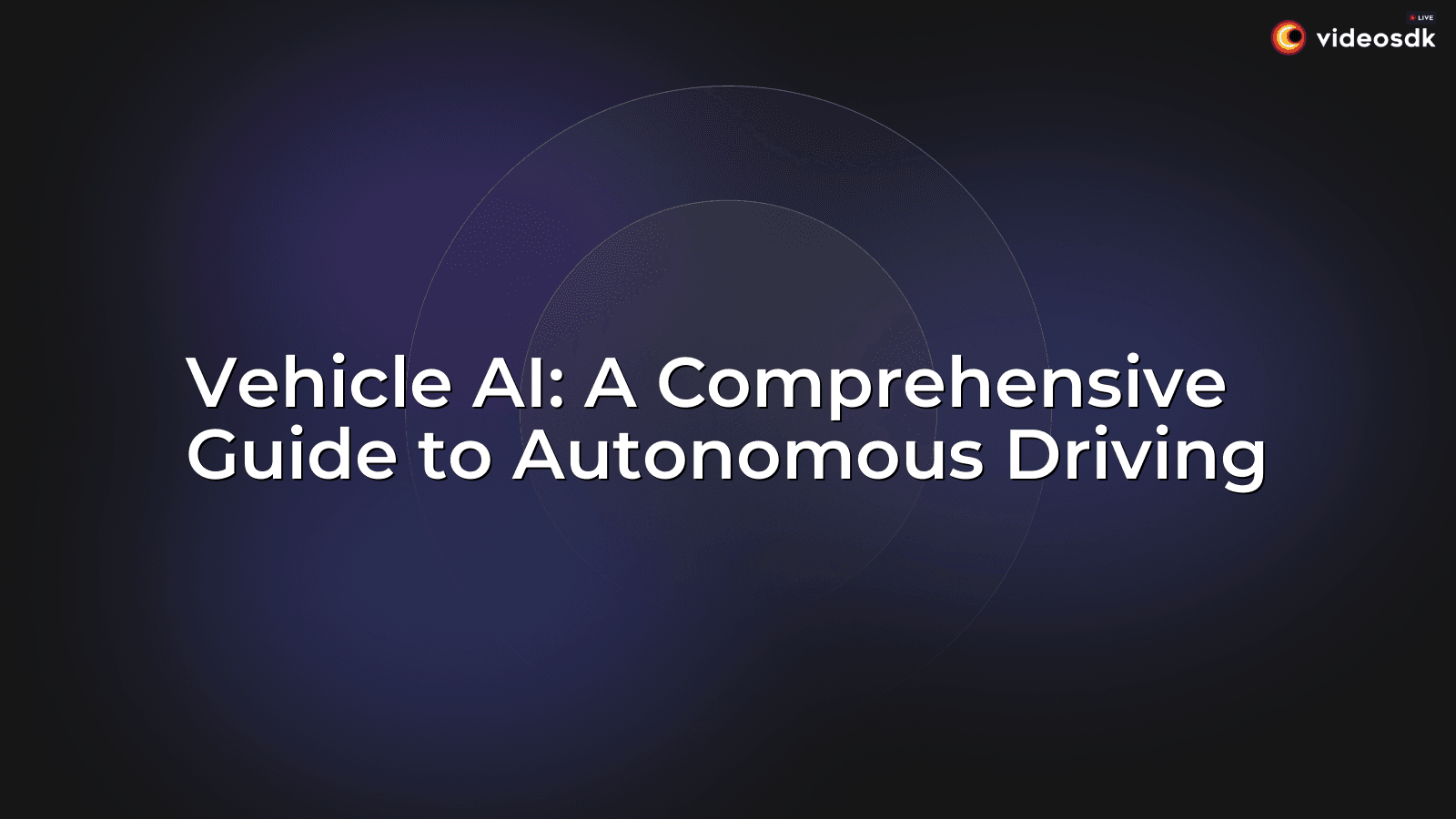 Vehicle AI: A Comprehensive Guide to Autonomous Driving - VideoSDK