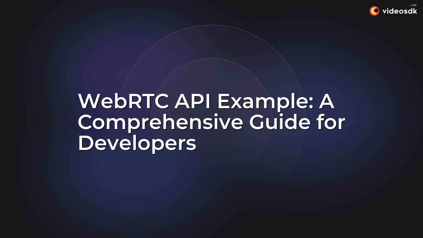 WebRTC API Example: A Comprehensive Guide for Developers - VideoSDK